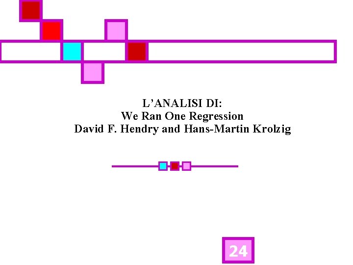 L’ANALISI DI: We Ran One Regression David F. Hendry and Hans-Martin Krolzig 24 