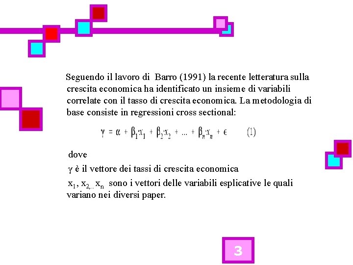 Seguendo il lavoro di Barro (1991) la recente letteratura sulla crescita economica ha identificato