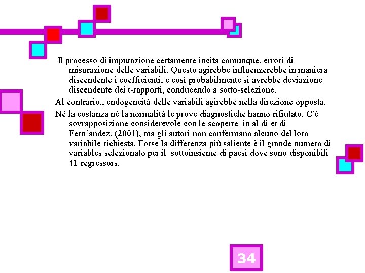 Il processo di imputazione certamente incita comunque, errori di misurazione delle variabili. Questo agirebbe