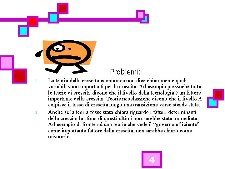 Problemi: 1. 2. La teoria della crescita economica non dice chiaramente quali variabili sono