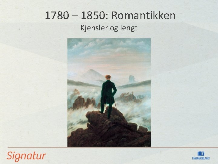  1780 – 1850: Romantikken Kjensler og lengt 