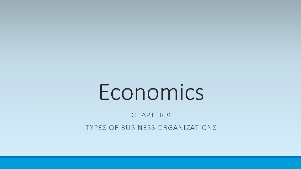 Economics CHAPTER 8 TYPES OF BUSINESS ORGANIZATIONS 