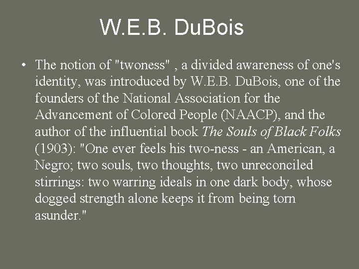 W. E. B. Du. Bois • The notion of "twoness" , a divided awareness