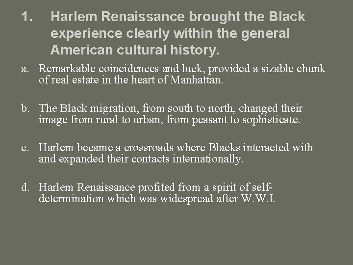 1. Harlem Renaissance brought the Black experience clearly within the general American cultural history.