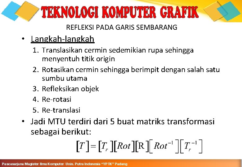 REFLEKSI PADA GARIS SEMBARANG • Langkah-langkah 1. Translasikan cermin sedemikian rupa sehingga menyentuh titik