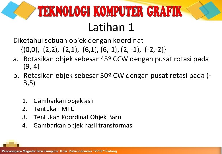 Latihan 1 Diketahui sebuah objek dengan koordinat {(0, 0), (2, 2), (2, 1), (6,