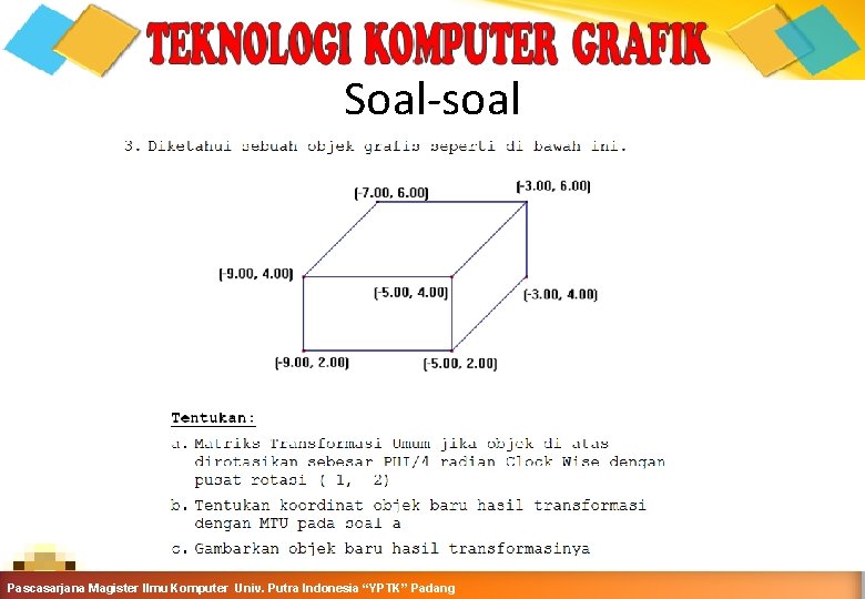 Soal-soal Computer Graphics Teknik Informatika-Semester Ganjil 2015 -2016 Pascasarjana Magister Ilmu Komputer Univ. Putra