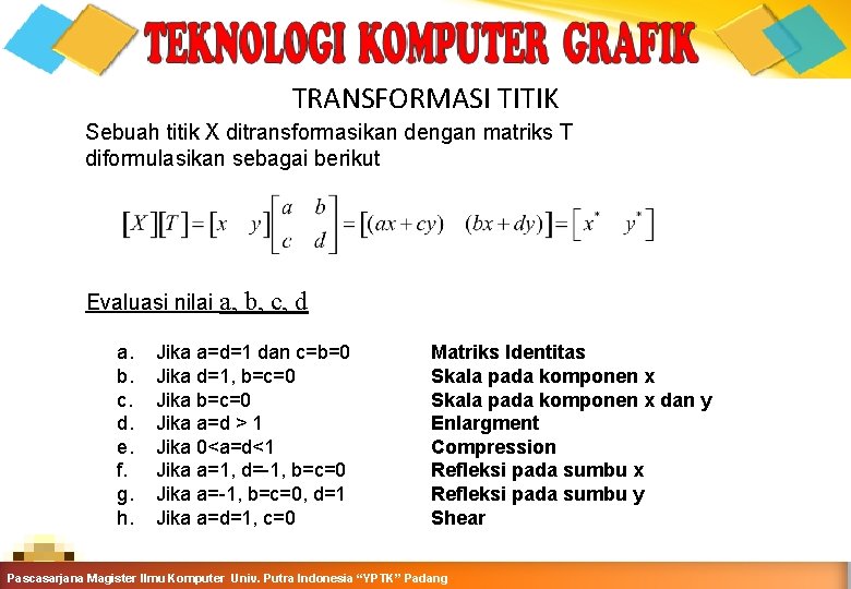 TRANSFORMASI TITIK Sebuah titik X ditransformasikan dengan matriks T diformulasikan sebagai berikut Evaluasi nilai