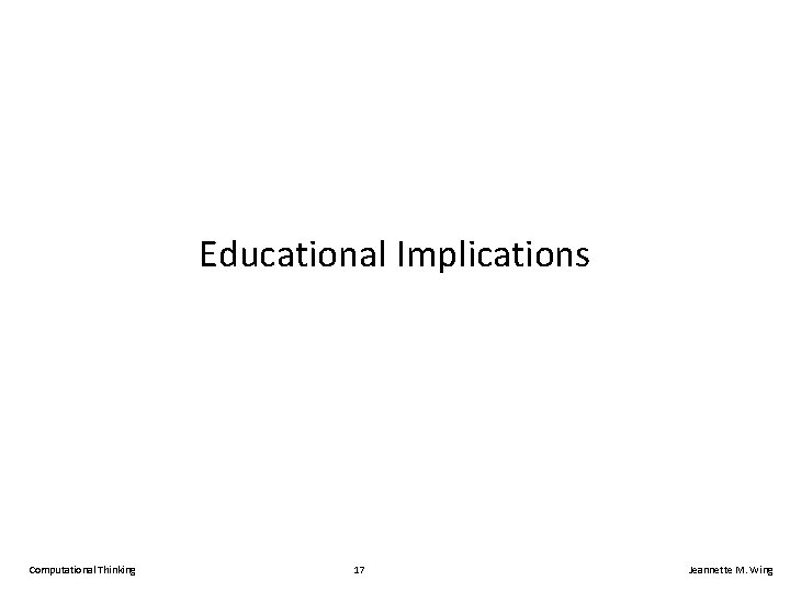 Educational Implications Computational Thinking 17 Jeannette M. Wing 