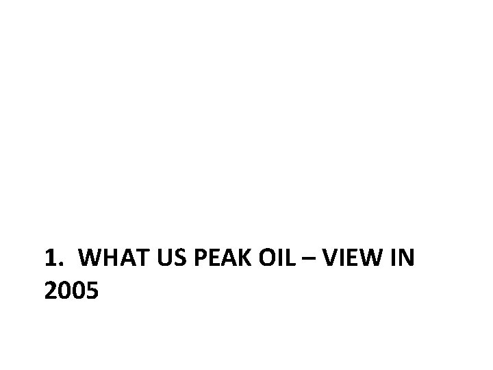 1. WHAT US PEAK OIL – VIEW IN 2005 