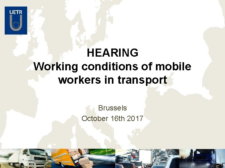 HEARING Working conditions of mobile workers in transport Brussels October 16 th 2017 
