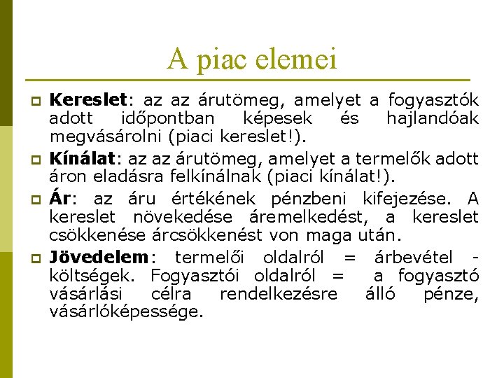 A piac elemei p p Kereslet: az az árutömeg, amelyet a fogyasztók adott időpontban