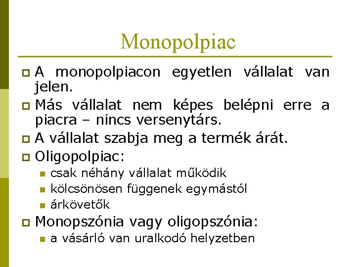 Monopolpiac A monopolpiacon egyetlen vállalat van jelen. p Más vállalat nem képes belépni erre