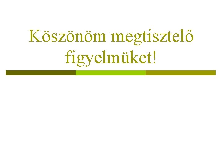 Köszönöm megtisztelő figyelmüket! 