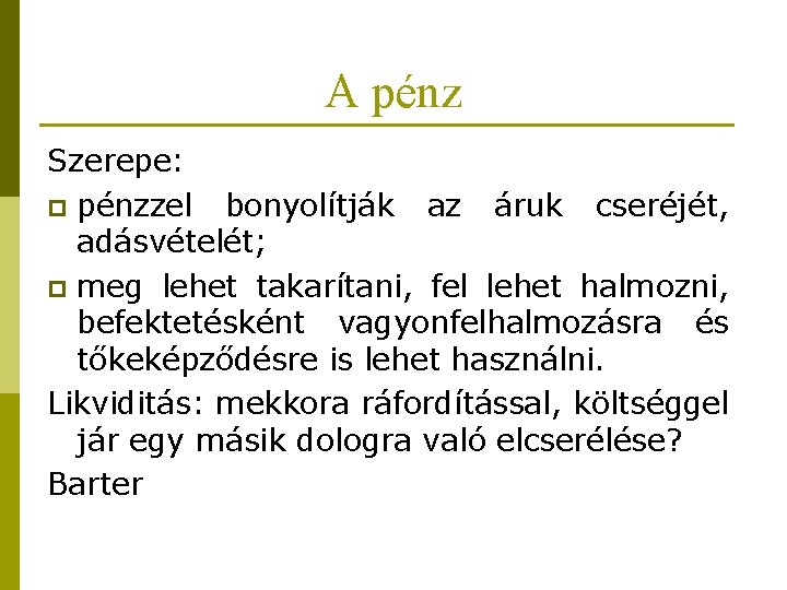 A pénz Szerepe: p pénzzel bonyolítják az áruk cseréjét, adásvételét; p meg lehet takarítani,