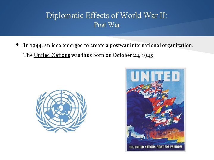 Diplomatic Effects of World War II: Post War • In 1944, an idea emerged