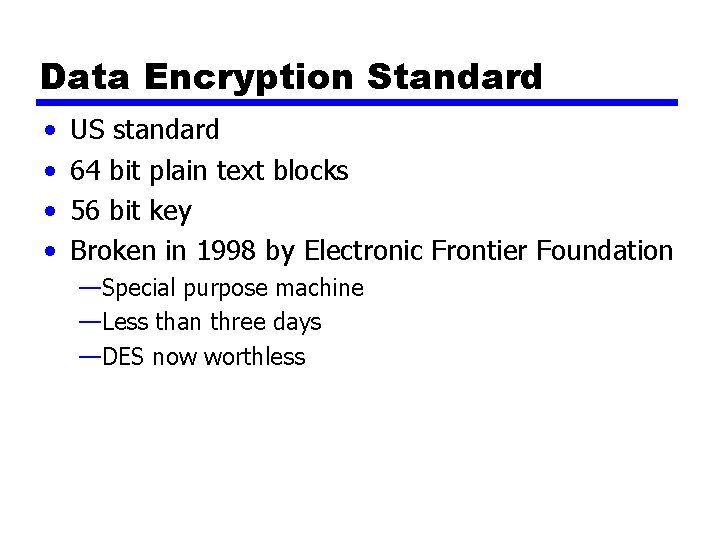 Data Encryption Standard • • US standard 64 bit plain text blocks 56 bit