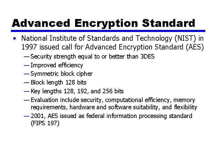 Advanced Encryption Standard • National Institute of Standards and Technology (NIST) in 1997 issued