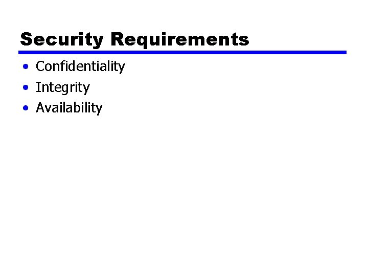 Security Requirements • Confidentiality • Integrity • Availability 