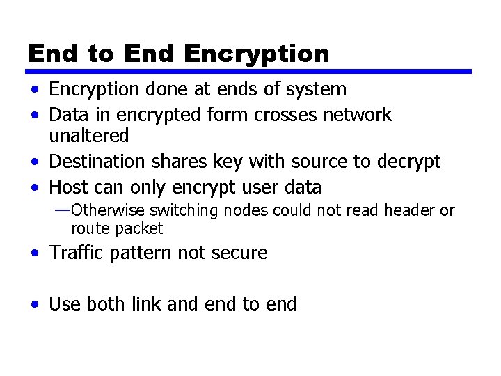 End to End Encryption • Encryption done at ends of system • Data in