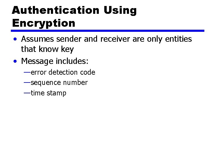 Authentication Using Encryption • Assumes sender and receiver are only entities that know key
