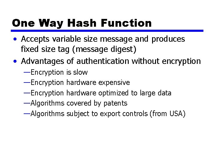 One Way Hash Function • Accepts variable size message and produces fixed size tag