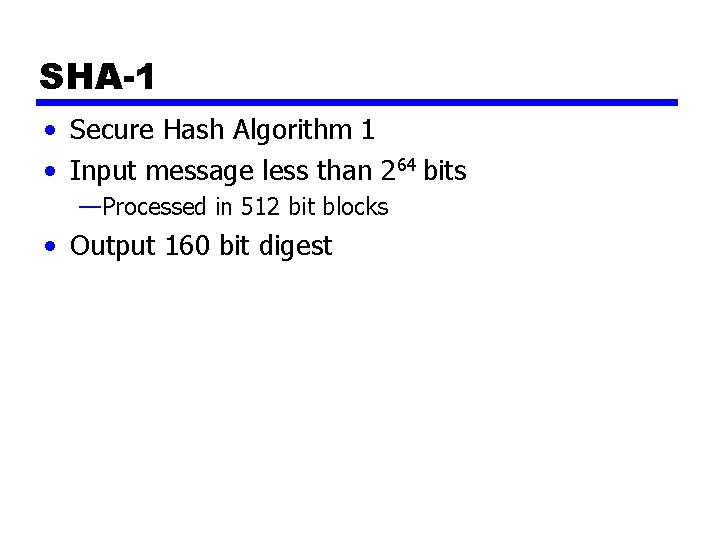 SHA-1 • Secure Hash Algorithm 1 • Input message less than 264 bits —Processed