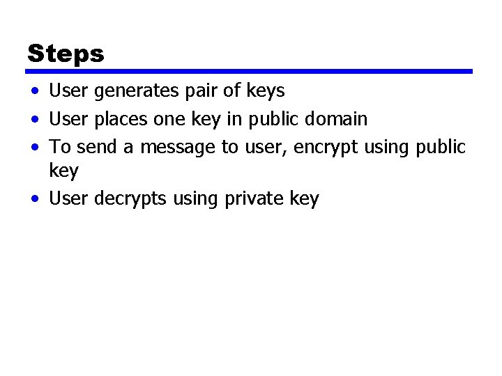 Steps • User generates pair of keys • User places one key in public