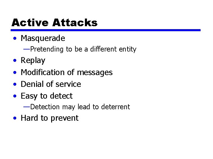 Active Attacks • Masquerade —Pretending to be a different entity • • Replay Modification