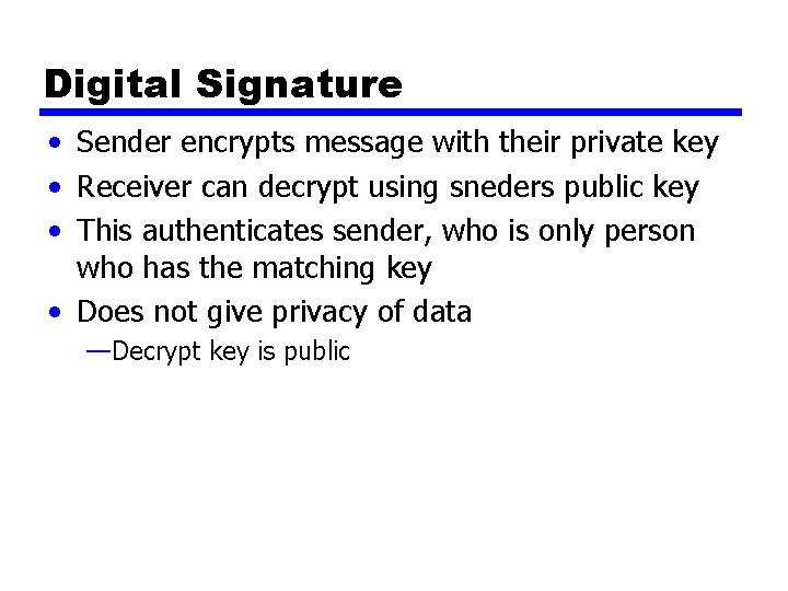 Digital Signature • Sender encrypts message with their private key • Receiver can decrypt