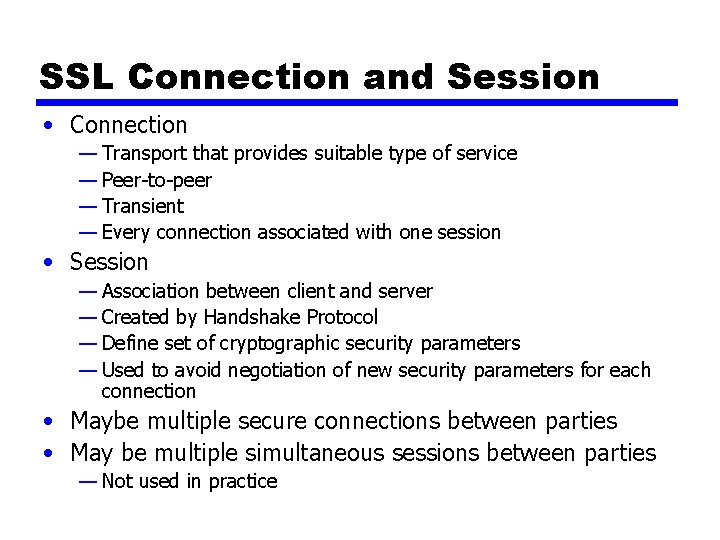 SSL Connection and Session • Connection — Transport that provides suitable type of service