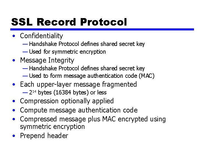 SSL Record Protocol • Confidentiality — Handshake Protocol defines shared secret key — Used