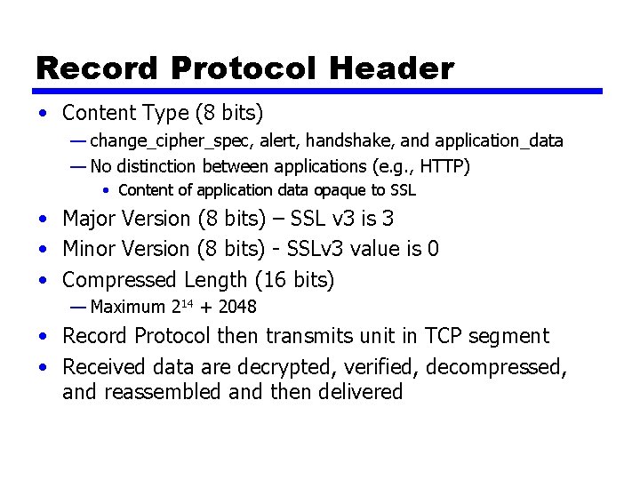 Record Protocol Header • Content Type (8 bits) — change_cipher_spec, alert, handshake, and application_data