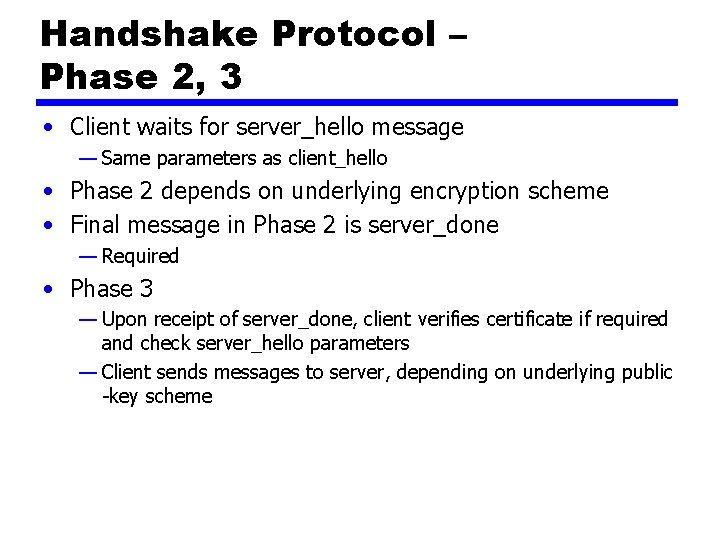 Handshake Protocol – Phase 2, 3 • Client waits for server_hello message — Same