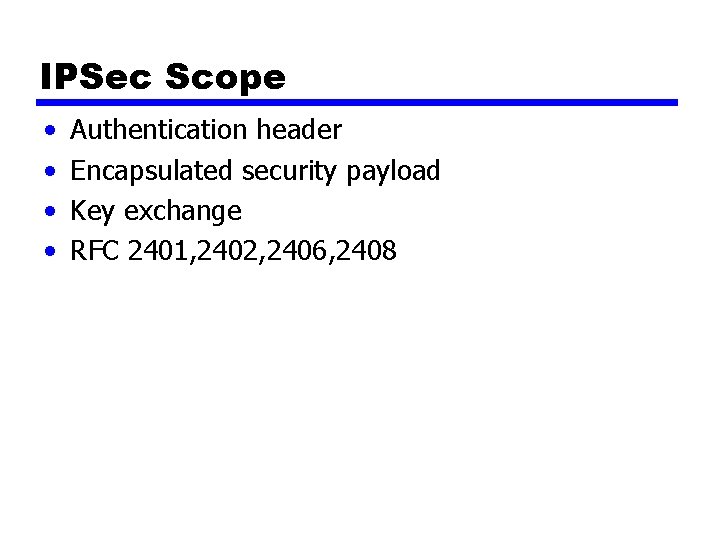 IPSec Scope • • Authentication header Encapsulated security payload Key exchange RFC 2401, 2402,