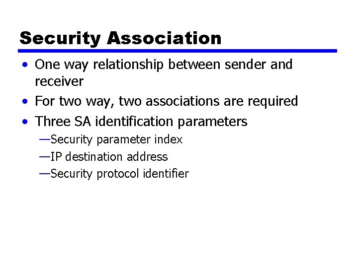 Security Association • One way relationship between sender and receiver • For two way,