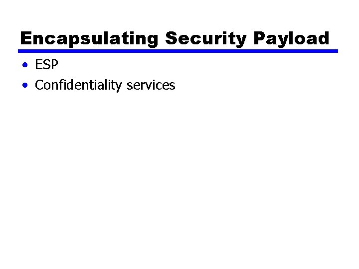 Encapsulating Security Payload • ESP • Confidentiality services 
