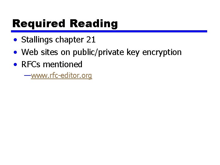 Required Reading • Stallings chapter 21 • Web sites on public/private key encryption •