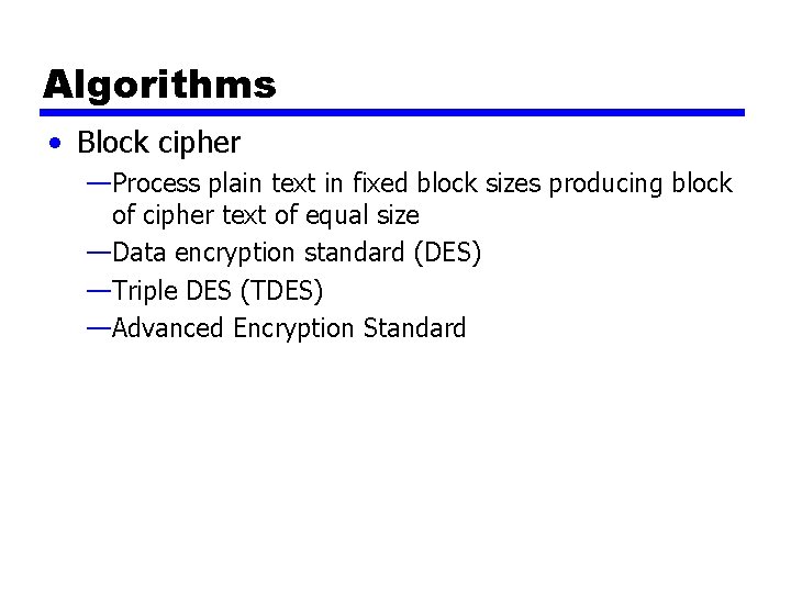 Algorithms • Block cipher —Process plain text in fixed block sizes producing block of
