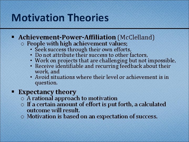 Motivation Theories § Achievement-Power-Affiliation (Mc. Clelland) o People with high achievement values; Seek success