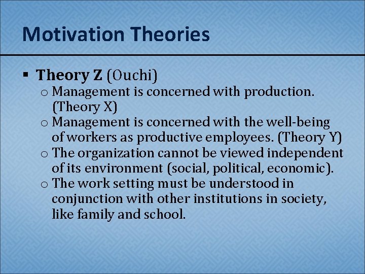 Motivation Theories § Theory Z (Ouchi) o Management is concerned with production. (Theory X)