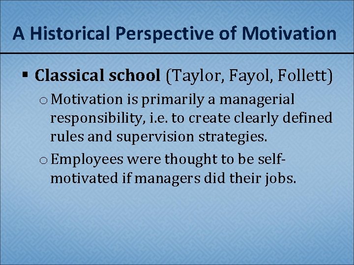 A Historical Perspective of Motivation § Classical school (Taylor, Fayol, Follett) o Motivation is