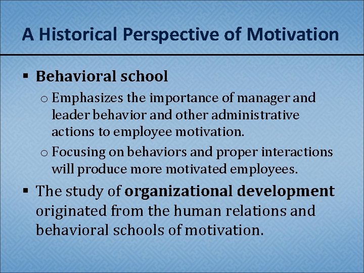 A Historical Perspective of Motivation § Behavioral school o Emphasizes the importance of manager