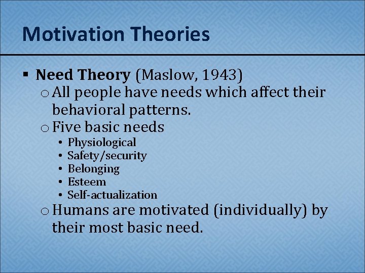 Motivation Theories § Need Theory (Maslow, 1943) o All people have needs which affect
