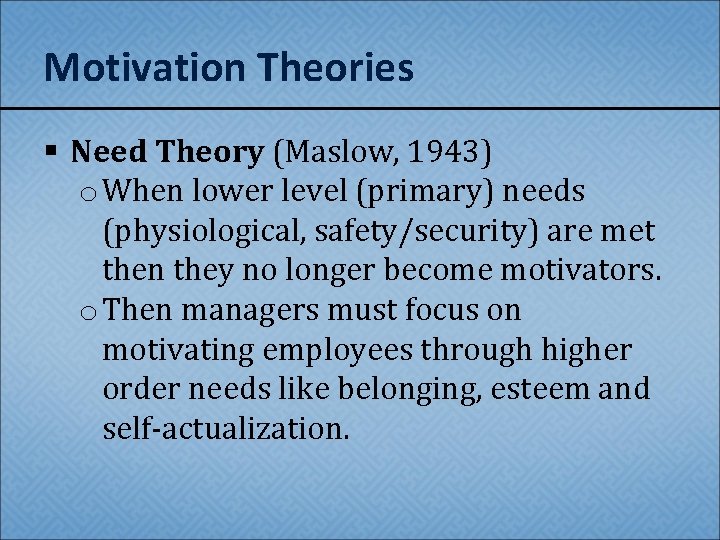 Motivation Theories § Need Theory (Maslow, 1943) o When lower level (primary) needs (physiological,