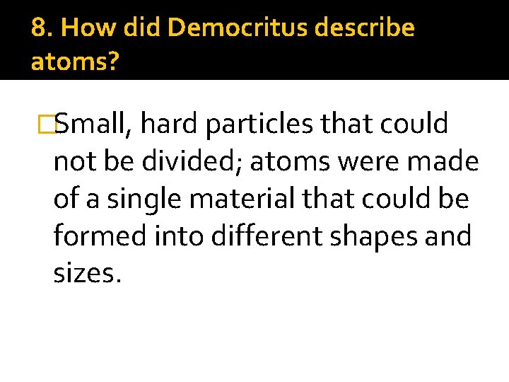 8. How did Democritus describe atoms? �Small, hard particles that could not be divided;
