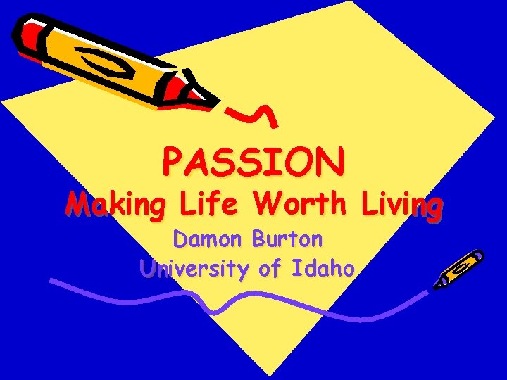 PASSION Making Life Worth Living Damon Burton University of Idaho 