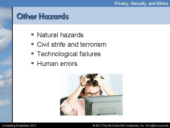Privacy, Security, and Ethics § § Computing Essentials 2013 Natural hazards Civil strife and
