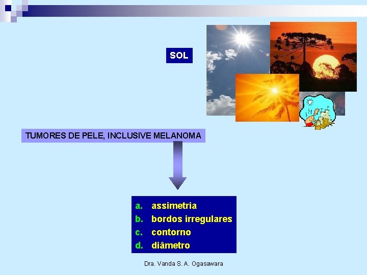 SOL TUMORES DE PELE, INCLUSIVE MELANOMA a. b. c. d. assimetria bordos irregulares contorno