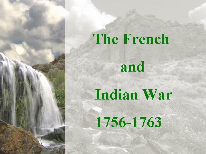 The French and Indian War 1756 -1763 